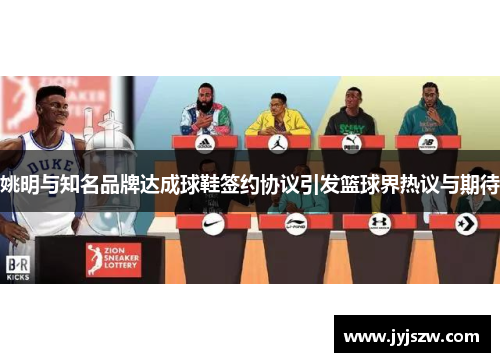 姚明与知名品牌达成球鞋签约协议引发篮球界热议与期待