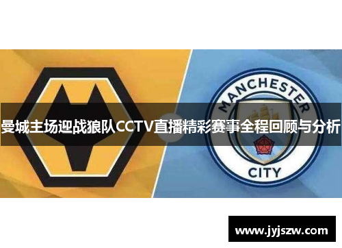 曼城主场迎战狼队CCTV直播精彩赛事全程回顾与分析